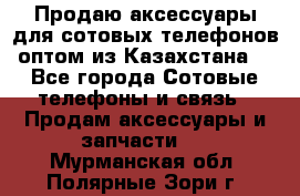 Продаю аксессуары для сотовых телефонов оптом из Казахстана  - Все города Сотовые телефоны и связь » Продам аксессуары и запчасти   . Мурманская обл.,Полярные Зори г.